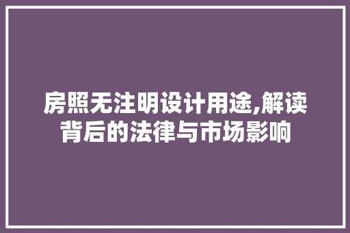 房照无注明设计用途,解读背后的法律与市场影响