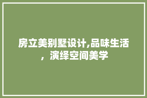 房立美别墅设计,品味生活，演绎空间美学