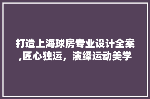 打造上海球房专业设计全案,匠心独运，演绎运动美学