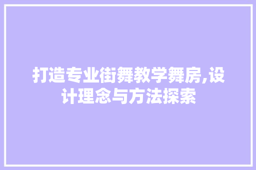 打造专业街舞教学舞房,设计理念与方法探索