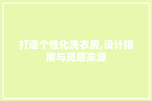 打造个性化洗衣房,设计指南与灵感来源