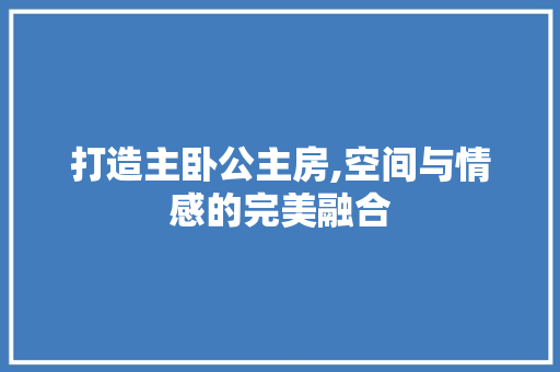 打造主卧公主房,空间与情感的完美融合