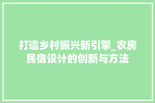 打造乡村振兴新引擎_农房民宿设计的创新与方法