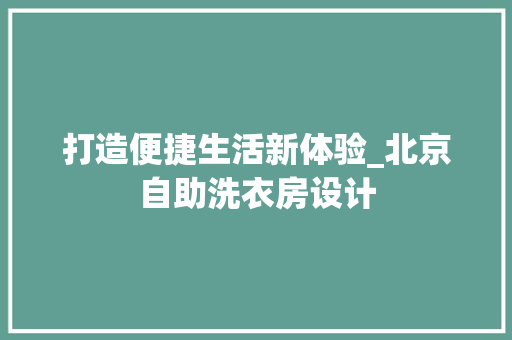 打造便捷生活新体验_北京自助洗衣房设计