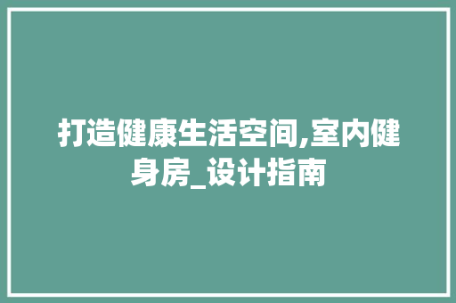 打造健康生活空间,室内健身房_设计指南