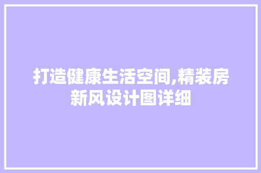 打造健康生活空间,精装房新风设计图详细