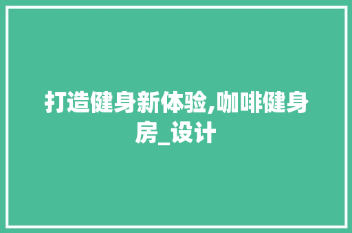 打造健身新体验,咖啡健身房_设计