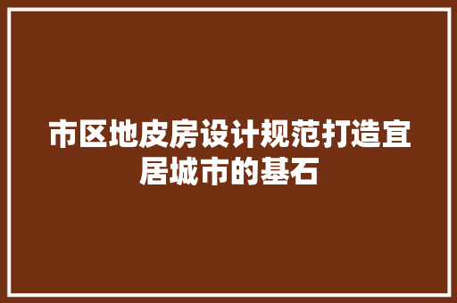 市区地皮房设计规范打造宜居城市的基石