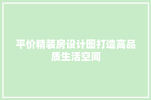 平价精装房设计图打造高品质生活空间