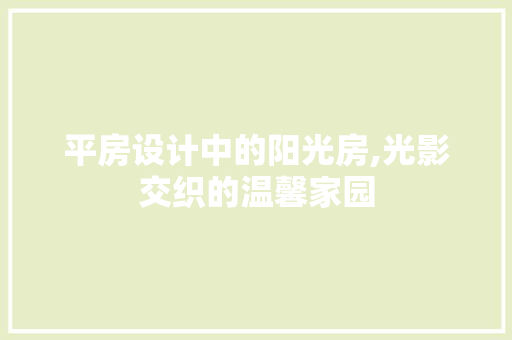 平房设计中的阳光房,光影交织的温馨家园