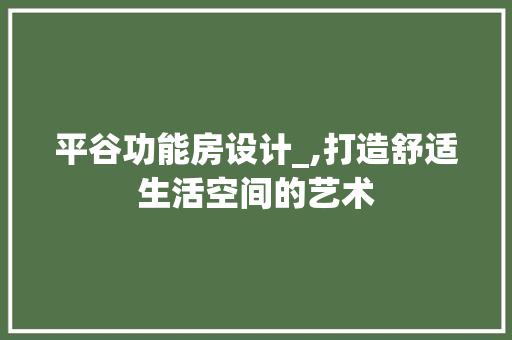 平谷功能房设计_,打造舒适生活空间的艺术