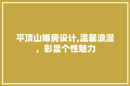平顶山婚房设计,温馨浪漫，彰显个性魅力
