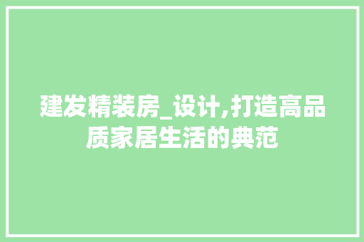 建发精装房_设计,打造高品质家居生活的典范