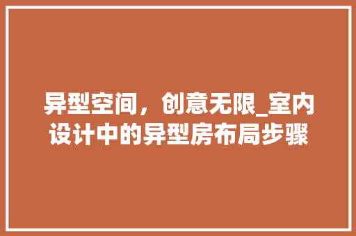 异型空间，创意无限_室内设计中的异型房布局步骤