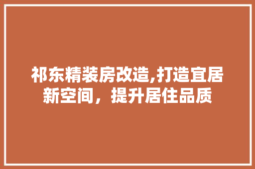 祁东精装房改造,打造宜居新空间，提升居住品质