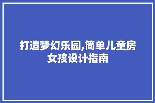 打造梦幻乐园,简单儿童房女孩设计指南