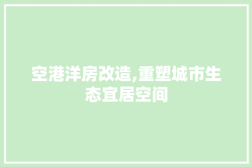 空港洋房改造,重塑城市生态宜居空间