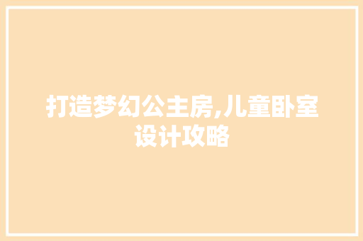 打造梦幻公主房,儿童卧室设计攻略