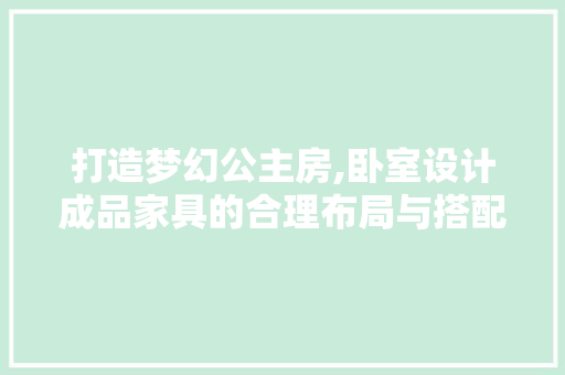 打造梦幻公主房,卧室设计成品家具的合理布局与搭配艺术