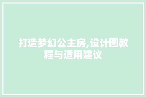 打造梦幻公主房,设计图教程与适用建议