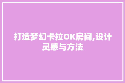 打造梦幻卡拉OK房间,设计灵感与方法