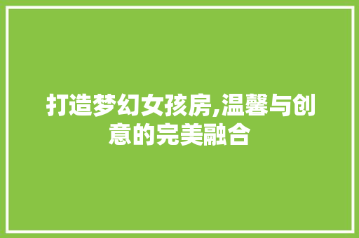 打造梦幻女孩房,温馨与创意的完美融合