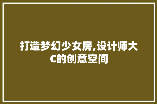 打造梦幻少女房,设计师大C的创意空间