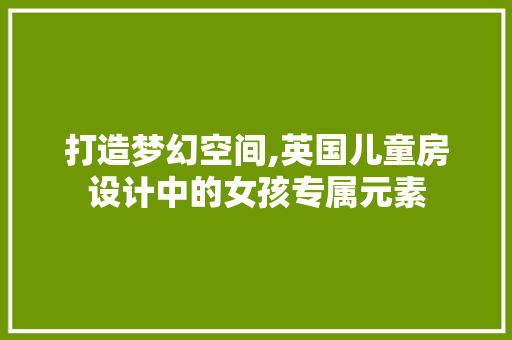 打造梦幻空间,英国儿童房设计中的女孩专属元素