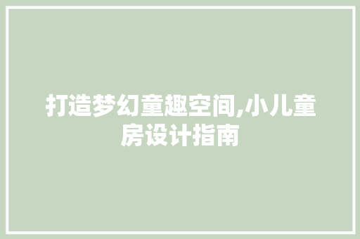 打造梦幻童趣空间,小儿童房设计指南