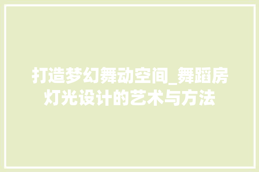 打造梦幻舞动空间_舞蹈房灯光设计的艺术与方法