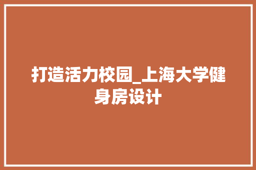 打造活力校园_上海大学健身房设计