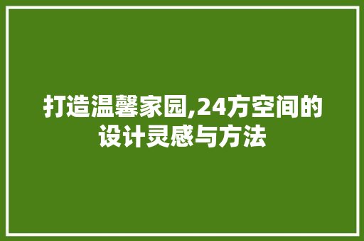 打造温馨家园,24方空间的设计灵感与方法