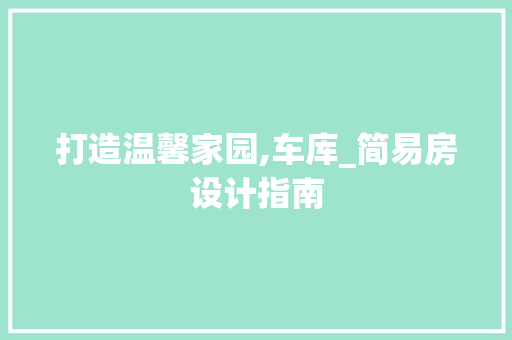 打造温馨家园,车库_简易房设计指南
