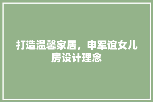 打造温馨家居，申军谊女儿房设计理念