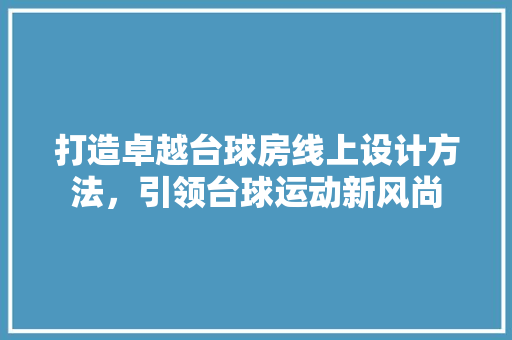 打造卓越台球房线上设计方法，引领台球运动新风尚