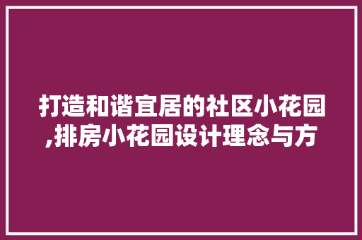 打造和谐宜居的社区小花园,排房小花园设计理念与方法