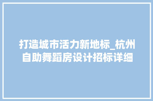 打造城市活力新地标_杭州自助舞蹈房设计招标详细