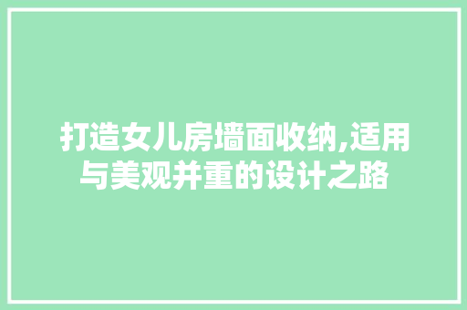 打造女儿房墙面收纳,适用与美观并重的设计之路