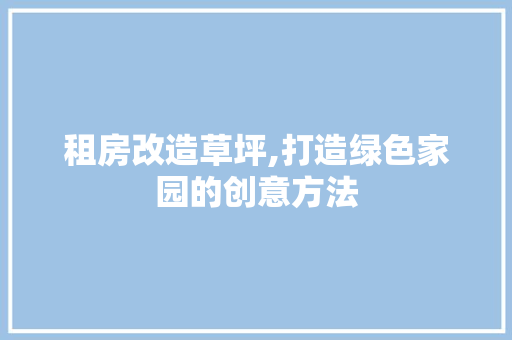 租房改造草坪,打造绿色家园的创意方法