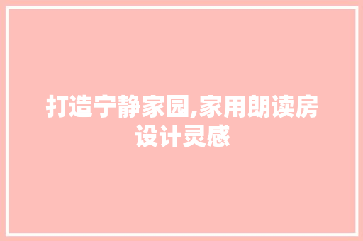 打造宁静家园,家用朗读房设计灵感