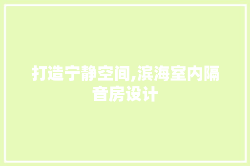 打造宁静空间,滨海室内隔音房设计