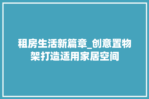 租房生活新篇章_创意置物架打造适用家居空间
