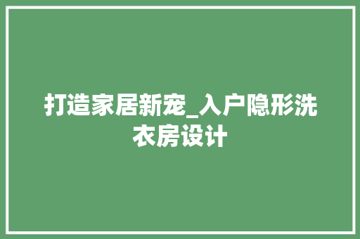 打造家居新宠_入户隐形洗衣房设计