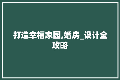 打造幸福家园,婚房_设计全攻略