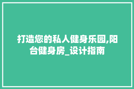 打造您的私人健身乐园,阳台健身房_设计指南