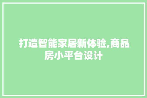 打造智能家居新体验,商品房小平台设计