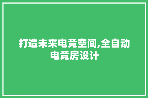 打造未来电竞空间,全自动电竞房设计