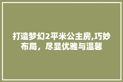 打造梦幻2平米公主房,巧妙布局，尽显优雅与温馨