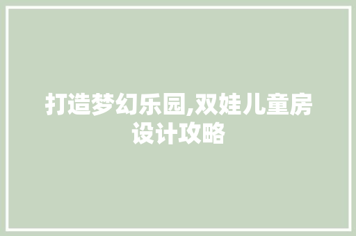 打造梦幻乐园,双娃儿童房设计攻略
