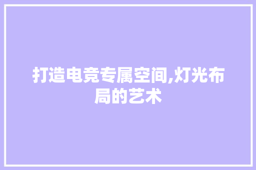 打造电竞专属空间,灯光布局的艺术